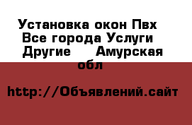 Установка окон Пвх - Все города Услуги » Другие   . Амурская обл.